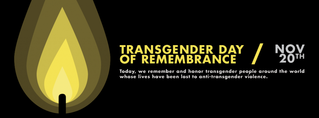 Transgender Day of Remembrance/ Nov 20th. Today, we remember and honor transgender people around the world whose lives have been lost to anti-transgender violence.